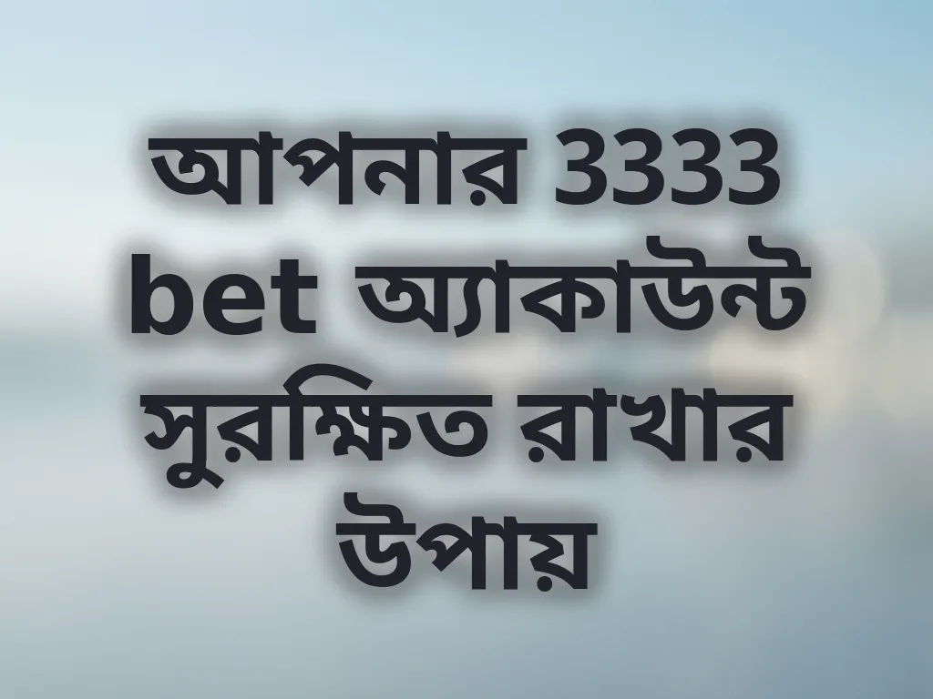 আপনার 3333 bet অ্যাকাউন্ট সুরক্ষিত রাখার উপায়