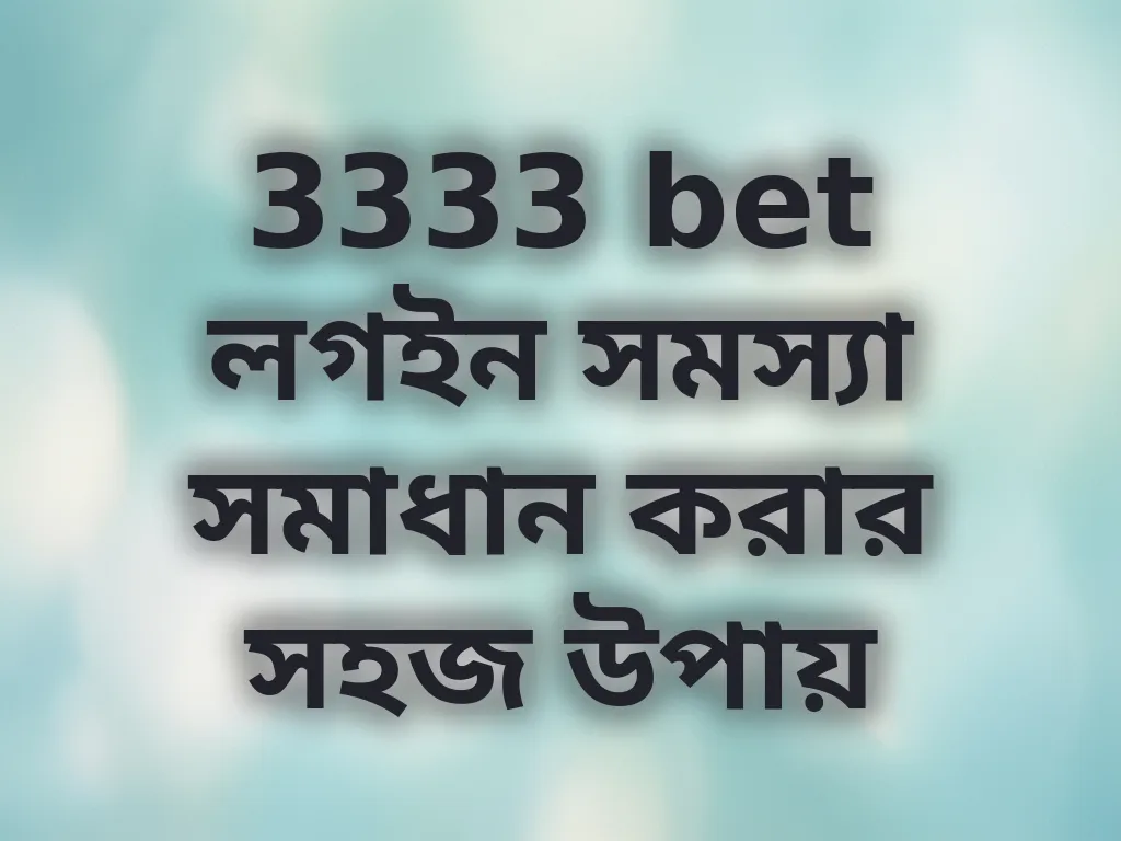 3333 bet লগইন সমস্যা সমাধান করার সহজ উপায়